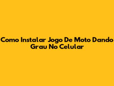 Como Instalar Jogo De Moto Dando Grau No Celular