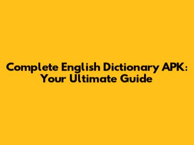 Complete English Dictionary APK: Your Ultimate Guide