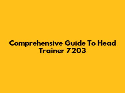 Comprehensive Guide To Head Trainer 7203
