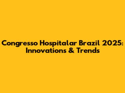 Congresso Hospitalar Brazil 2025: Innovations & Trends