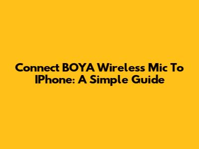 Connect BOYA Wireless Mic To IPhone: A Simple Guide
