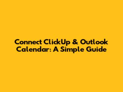 Connect ClickUp & Outlook Calendar: A Simple Guide