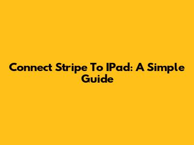 Connect Stripe To IPad: A Simple Guide