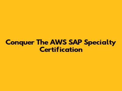 Conquer The AWS SAP Specialty Certification