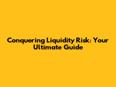 Conquering Liquidity Risk: Your Ultimate Guide