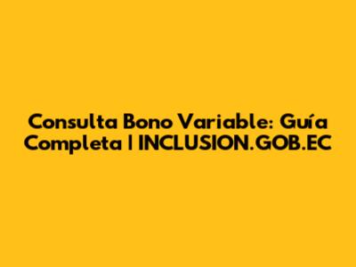 Consulta Bono Variable: Guía Completa | INCLUSION.GOB.EC