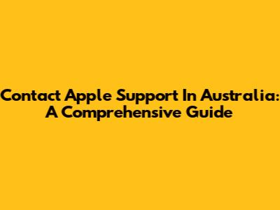 Contact Apple Support In Australia: A Comprehensive Guide