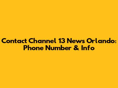 Contact Channel 13 News Orlando: Phone Number & Info