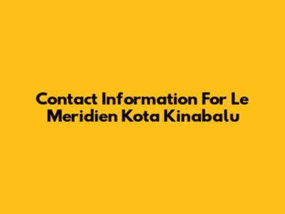 Contact Information For Le Meridien Kota Kinabalu