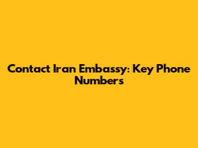 Contact Iran Embassy: Key Phone Numbers