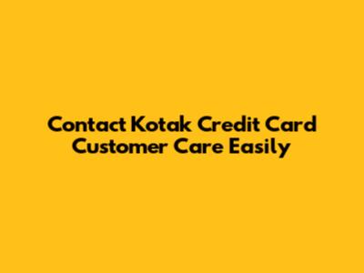 Contact Kotak Credit Card Customer Care Easily