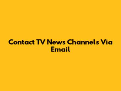 Contact TV News Channels Via Email