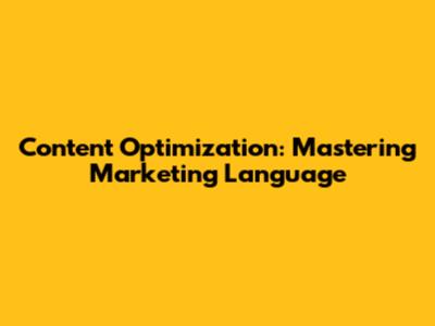 Content Optimization: Mastering Marketing Language