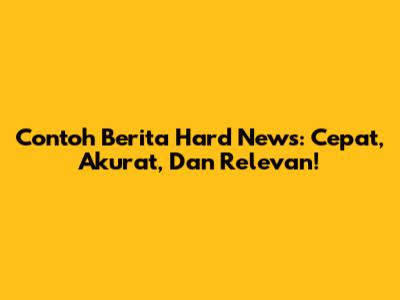 Contoh Berita Hard News: Cepat, Akurat, Dan Relevan!