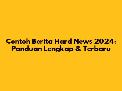 Contoh Berita Hard News 2024: Panduan Lengkap & Terbaru