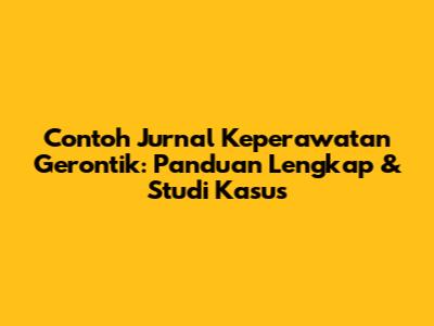 Contoh Jurnal Keperawatan Gerontik: Panduan Lengkap & Studi Kasus