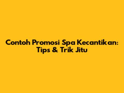 Contoh Promosi Spa Kecantikan: Tips & Trik Jitu