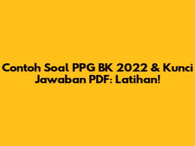 Contoh Soal PPG BK 2022 & Kunci Jawaban PDF: Latihan!
