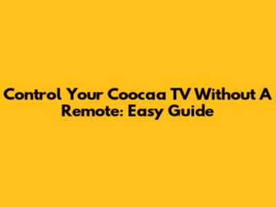 Control Your Coocaa TV Without A Remote: Easy Guide