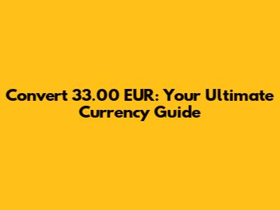 Convert 33.00 EUR: Your Ultimate Currency Guide