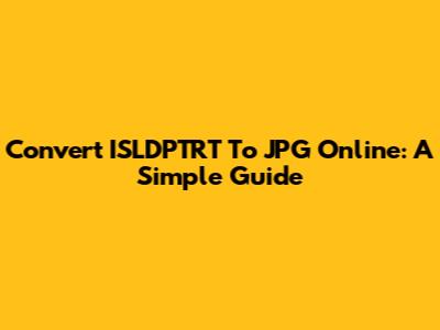 Convert ISLDPTRT To JPG Online: A Simple Guide