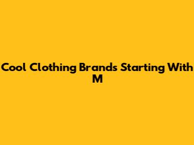 Cool Clothing Brands Starting With 'M'