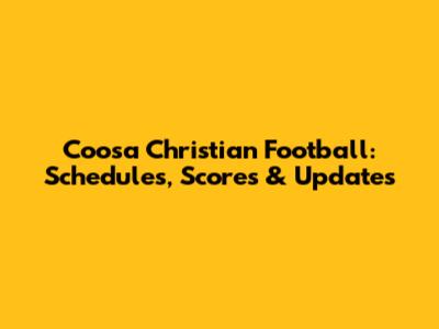 Coosa Christian Football: Schedules, Scores & Updates