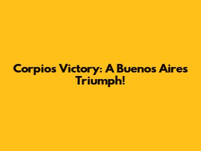 Corpios' Victory: A Buenos Aires Triumph!