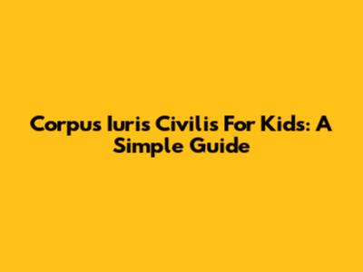 Corpus Iuris Civilis For Kids: A Simple Guide