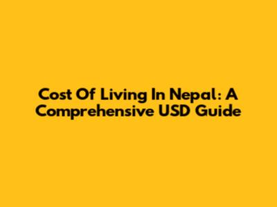 Cost Of Living In Nepal: A Comprehensive USD Guide