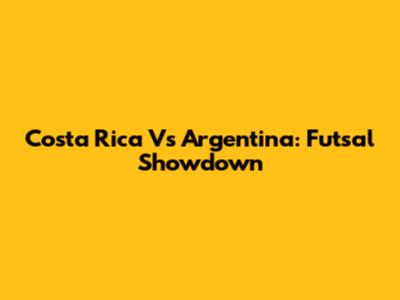 Costa Rica Vs Argentina: Futsal Showdown