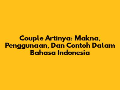 Couple Artinya: Makna, Penggunaan, Dan Contoh Dalam Bahasa Indonesia