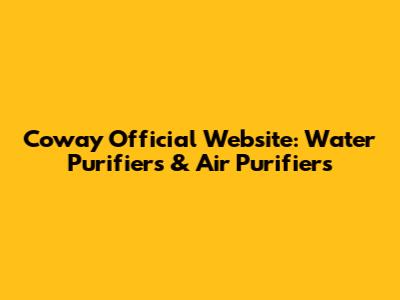 Coway Official Website: Water Purifiers & Air Purifiers