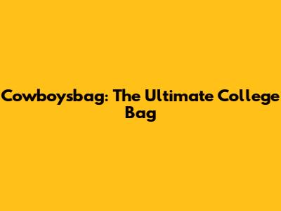 Cowboysbag: The Ultimate College Bag