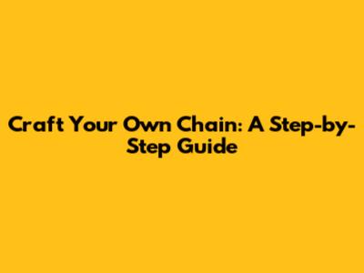 Craft Your Own Chain: A Step-by-Step Guide