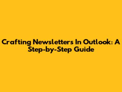 Crafting Newsletters In Outlook: A Step-by-Step Guide