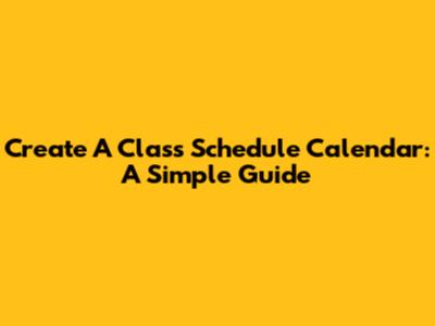 Create A Class Schedule Calendar: A Simple Guide