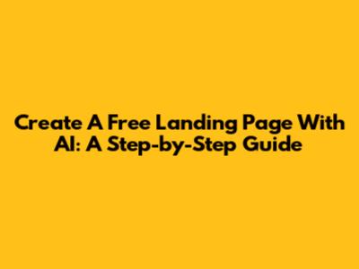 Create A Free Landing Page With AI: A Step-by-Step Guide