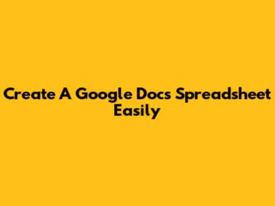 Create A Google Docs Spreadsheet Easily