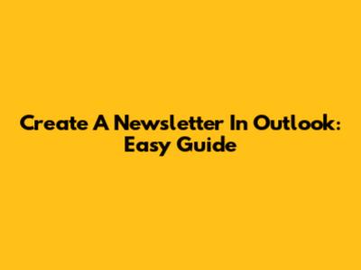 Create A Newsletter In Outlook: Easy Guide