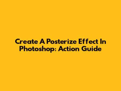 Create A Posterize Effect In Photoshop: Action Guide