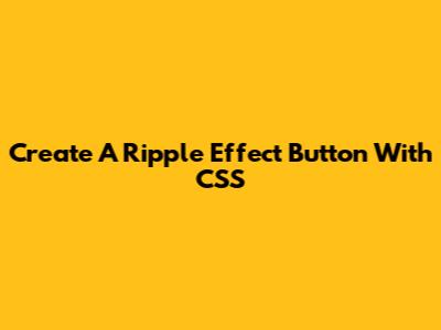 Create A Ripple Effect Button With CSS