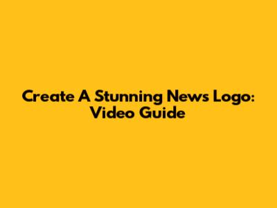 Create A Stunning News Logo: Video Guide