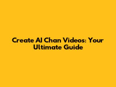 Create AI Chan Videos: Your Ultimate Guide