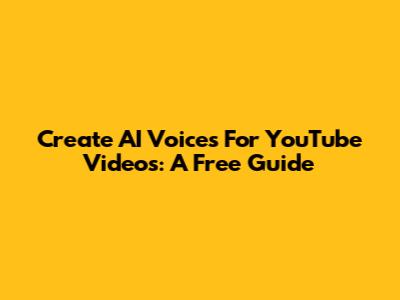 Create AI Voices For YouTube Videos: A Free Guide