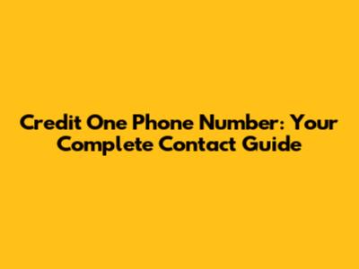 Credit One Phone Number: Your Complete Contact Guide