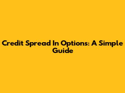 Credit Spread In Options: A Simple Guide