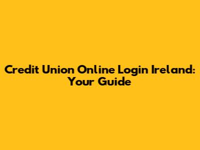 Credit Union Online Login Ireland: Your Guide