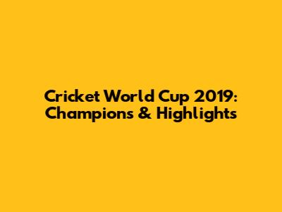 Cricket World Cup 2019: Champions & Highlights