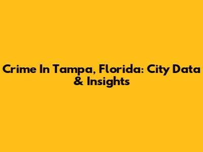 Crime In Tampa, Florida: City Data & Insights